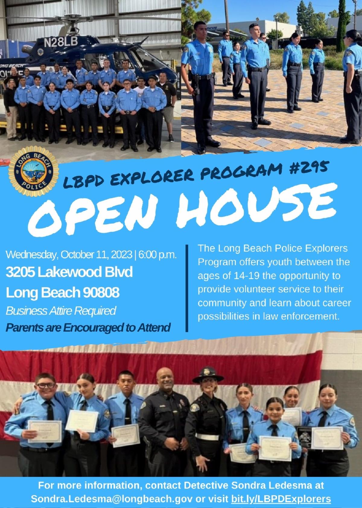 A Flyer for LBPD Explorer Program 295 Open House. Wednesday October 11th 6 PM. 3205 Lakewood Blvd. Business attire required - parents are encourage to attend. For more info contact Detective sondra.ledesma@longbeach.gov or visit bit.ly slash LBPDExplorers 
