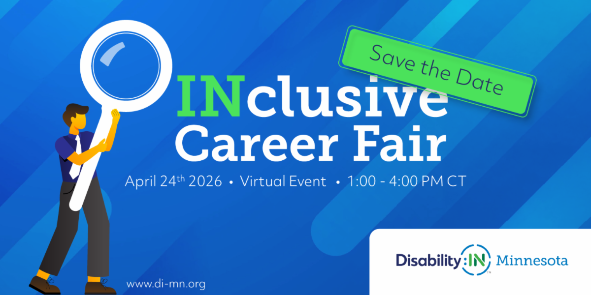 Graphic with a bright blue background and an illustrated man wearing business casual holding an oversized magnifying glass. The graphic reads: INclusive Career Fair, April 24th 2026, virtual event, from 1-4:00 pm CT. The Disability:IN Minnesota logo appears in the lower right corner.
