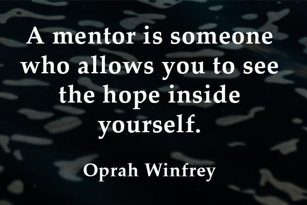 Qute: A mentor is someone who allows you to see the hope inside yourself. Oprah Winfrey
