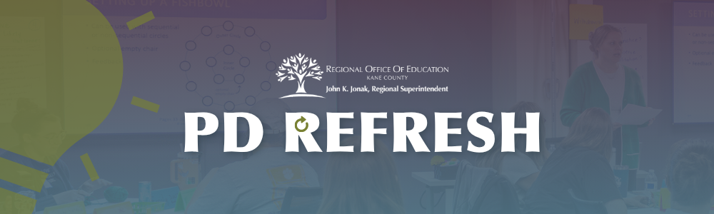 PD Refresh from the Kane County Regional Office of Education. John K. Jonak, Regional Superintendent