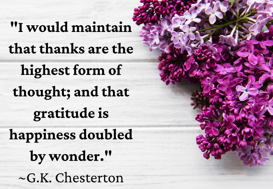lilac flowers and quote that says I would maintain that thanks are the highest form of thought and that gratitude is happiness doubled by wonder G K Chesterton