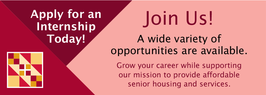 Apply for an Internship Today Join Us A wide variety of opportunities are available. Grow your career while supportingour mission to provide affordable senior housing and services.  