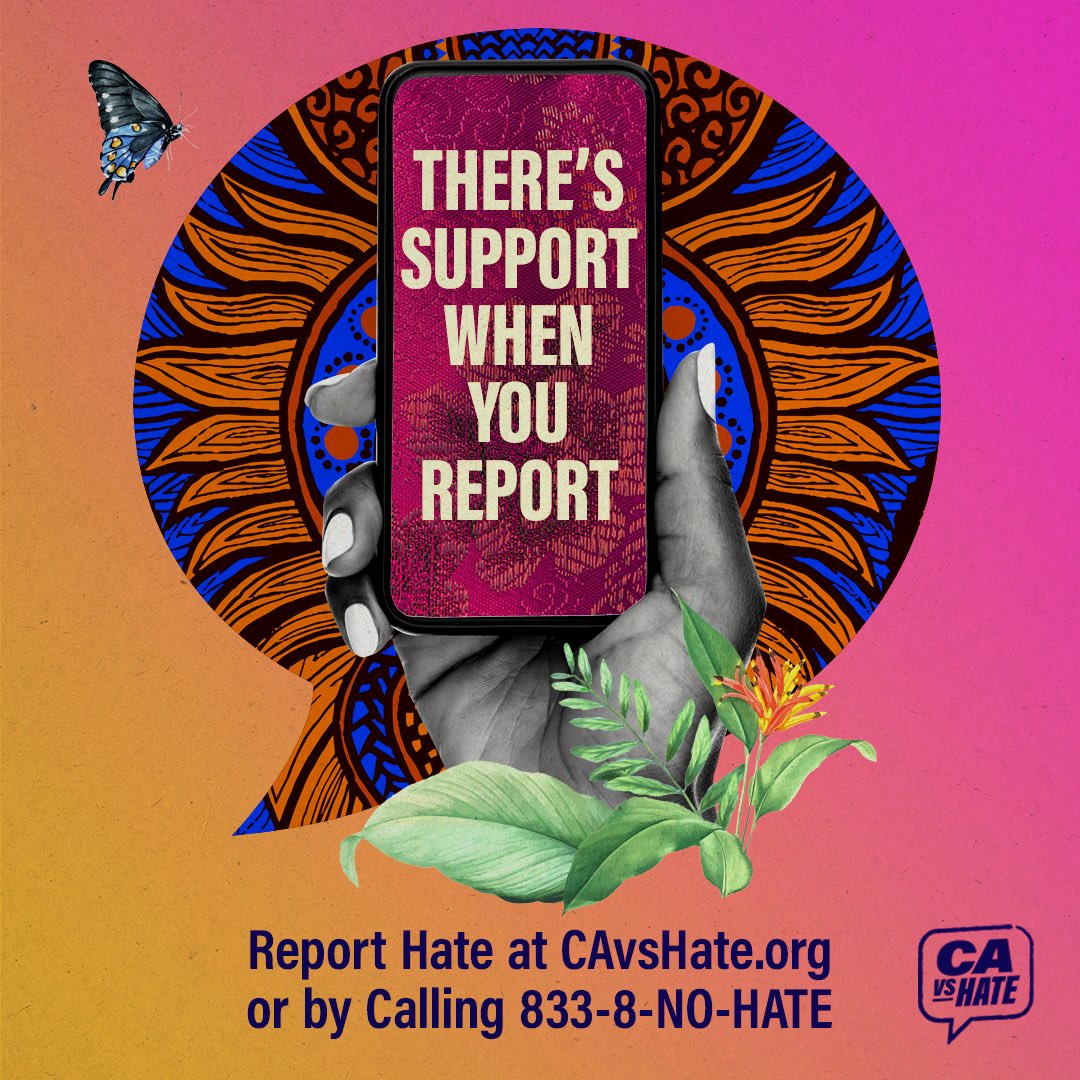 A butterfly flies onto a sunflower with a hand in the center of the flower, holding a cellphone with a message reading "There's support when you report." Reort hate at CAvshate.org or by calling 833-8-no-hate.