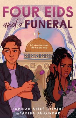 Illustrated book cover for Four Eids and a Funeral by Faridah Abike Iyimide and Adiba Jaigirdar. The cover shows two young people standing in front of a mosque with a golden dome. On the left is a boy with short hair in a dark shirt with arms crossed looking off to the side. On the right is a girl with long braids holding purple flowers looking away pensively. Above the dome text reads lets get one thing straight this is a love story. The title appears in bold pink and white letters across the top.