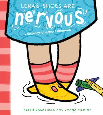 Book cover of Lenas Shoes Are Nervous by Keith Calabrese and Juana Medina showing an illustration of a child wearing yellow shoes with pink socks standing next to crayons on the floor with playful hand drawn text above