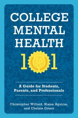 Book cover for College Mental Health 101 by Christopher Willard Blaise Aguirre and Chelsie Green. The background is teal blue with the title in bold white letters across the top. A yellow medallion with a brain illustration is centered between the numbers 101. The subtitle reads A Guide for Students Parents and Professionals in smaller white font. The authors’ names are listed at the bottom.