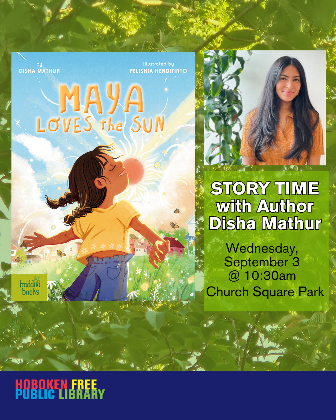 Promotional flyer for a Hoboken Public Library event. On the left is the children’s book cover Maya Loves the Sun by Disha Mathur illustrated by Felishia Hendirto showing a girl in a yellow shirt blowing a large pink bubble of gum in front of a glowing sun and green field. To the right is a headshot of author Disha Mathur with long dark hair wearing an orange shirt smiling in front of greenery. Event details read Story Time with Author Disha Mathur. Wednesday September 3 at 10 30am. Church Square Park. The bottom banner has the Hoboken Free Public Library logo. The background is filled with green tree leaves.