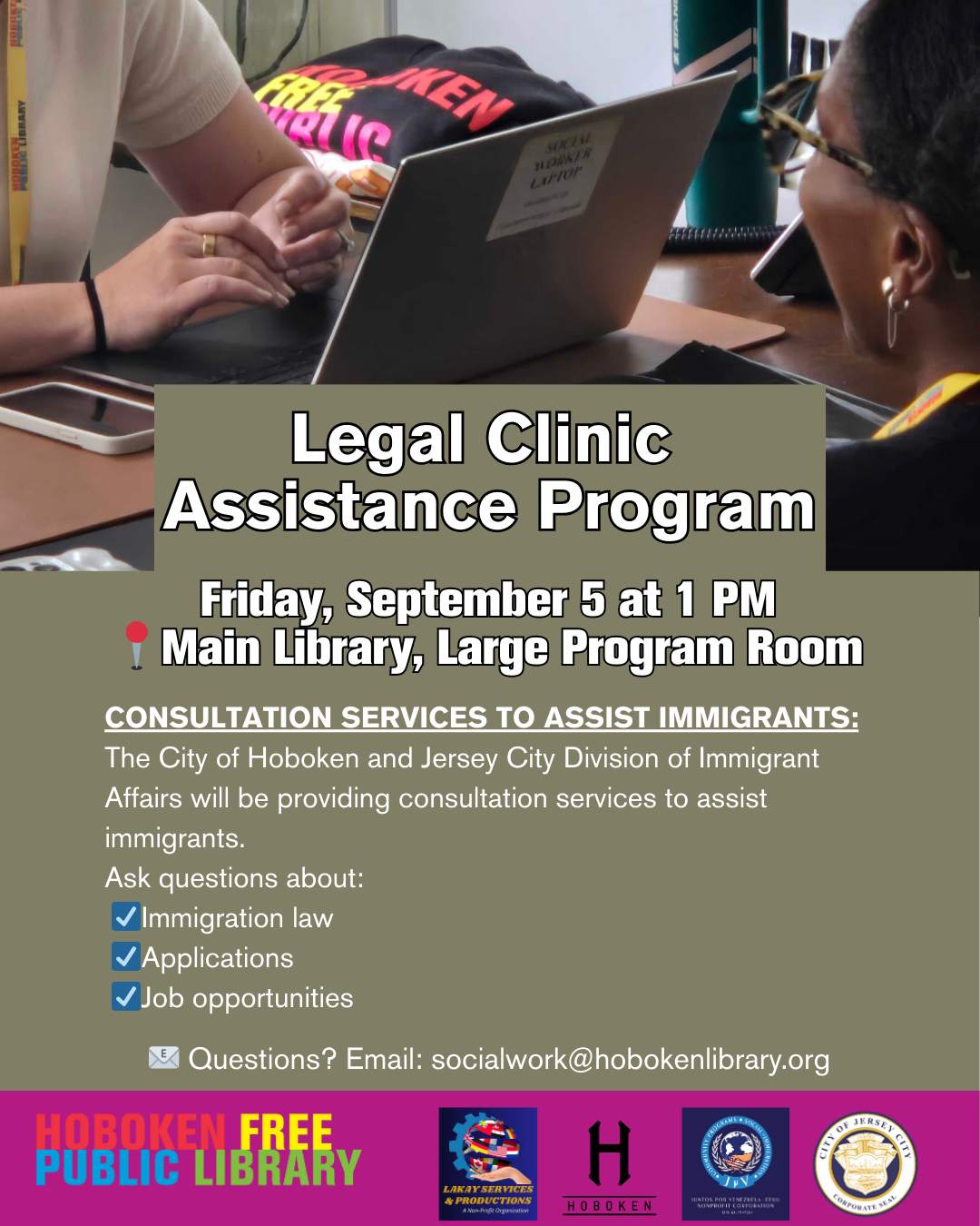 Flyer for Hoboken Free Public Library’s Legal Clinic Assistance Program. Event takes place Friday September 5 at 1 PM in the Main Library Large Program Room. The flyer states that consultation services to assist immigrants will be provided by the City of Hoboken and Jersey City Division of Immigrant Affairs. Attendees can ask questions about immigration law applications and job opportunities. At the bottom are logos for Hoboken Free Public Library Lakay Services & Productions Hoboken Hudson County Division of Immigrant Affairs and City of Jersey City Division of Immigrant Affairs. The background features a photo of a laptop and two people in conversation one wearing a Hoboken Free Public Library shirt.