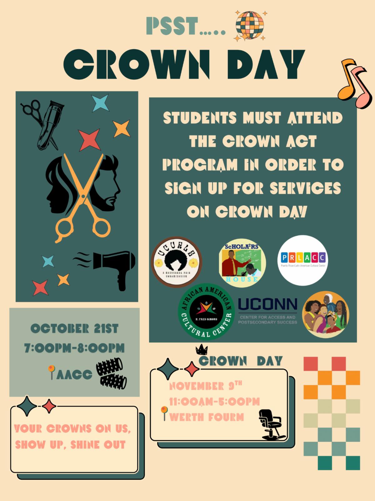Psst Crown Day. Students must attend the Crown Act program in order to sign up for services on Crown Day. October 21st 7pm to 8pm AACC. Your crowns on us show up shine out. Crown Day November 9th 11am to 5pm Werth Forum.