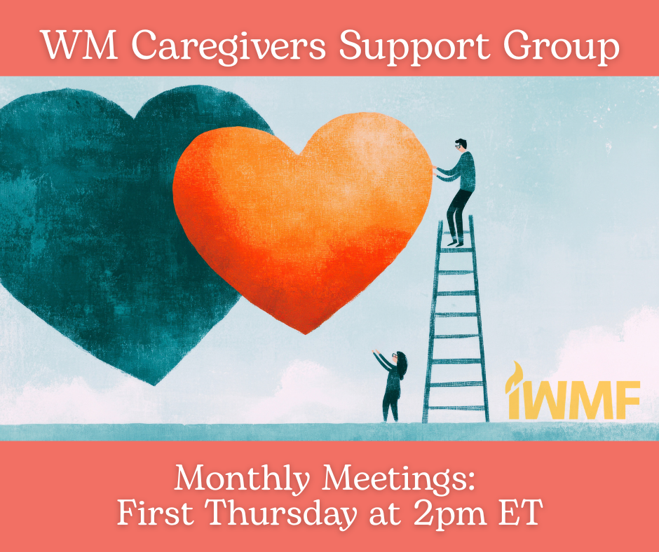 WM Caregivers Support Group: Monthly Meetings First Thursday at 2pm ET
