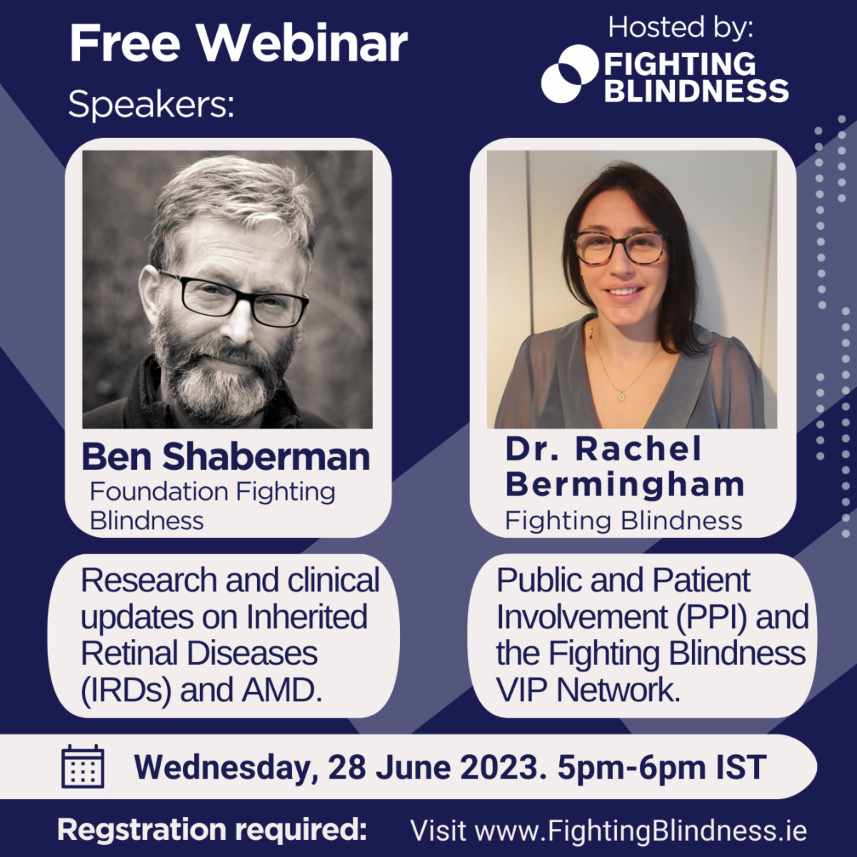A promotional image for the Fighting Blindness webinar with Ben Shaberman and Rachel Bermingham. There is an image of Ben Shaberman on the left and an image of Dr Bermingham on the right.  Text states: Public and Patient Involvement (PPI) and the VIP Network Research and clinical updates on Inherited Retinal Diseases (IRDs) and AMD. Free webinar, hosted by Fighting Blindness. Wednesday, June 28, 2023 at 5pm-6pm.