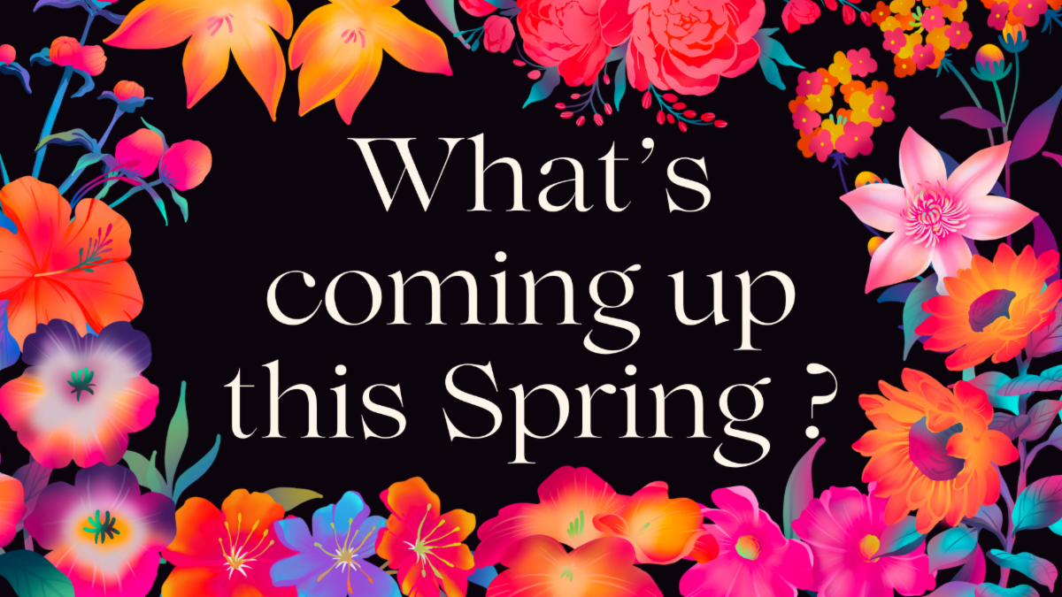 White text with black background that reads Whats coming up this Spring surrounded by vibrant illustration of different colored flowers