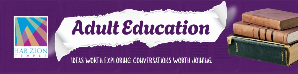 Har Zion Adult Education: Ideas worth exploring. Conversations worth joining.