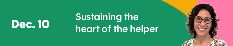 Dec. 10 Sustaining the heart of the helper