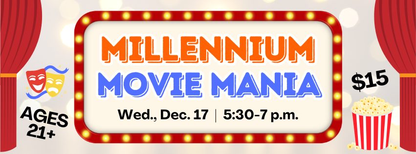 A movie marquee graphic advertises the Millennium Movie Mania event on Wednesday December 17 from five-thirty to 7 p.m. for ages 21 and up. The cost is $15 per person.