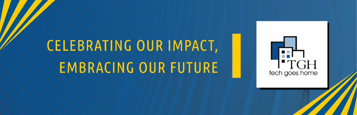 Tech Goes Home Blue and Yellow banner with logo. Words say Celebrating out Impact, Embracing our future