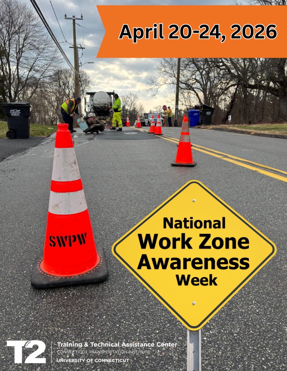 Road work zone with traffic cones and workers repairing pavement, overlaid with text April 2024, 2026 and National Work Zone Awareness Week along with UConn T2 Center branding
