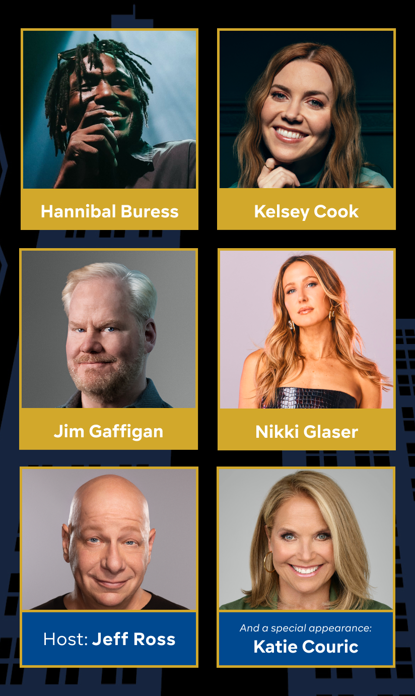 Hannibal Buress -Kelsey Cook - Jim Gaffigan -  Nikki Glaser - Host-  Jeff Ross - Special Appearance - Katie Couric