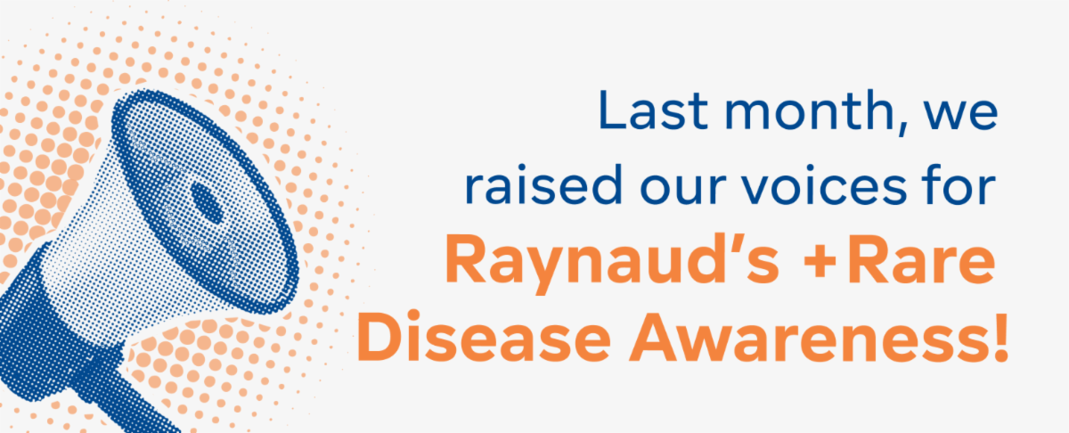 Last month, we raised our voices for Raynaud's and Rare Disease Awareness!