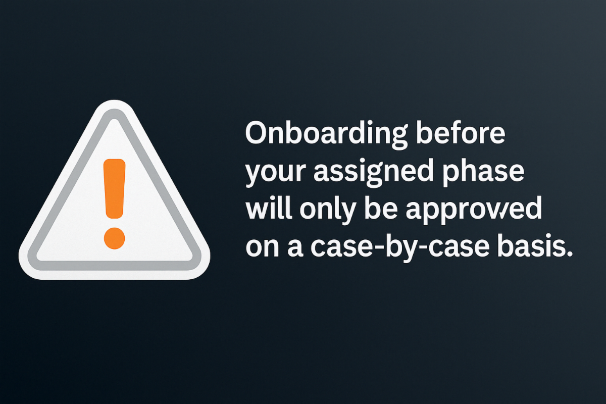Onboarding before your assigned phase will only be approved on a case-by-case basis.