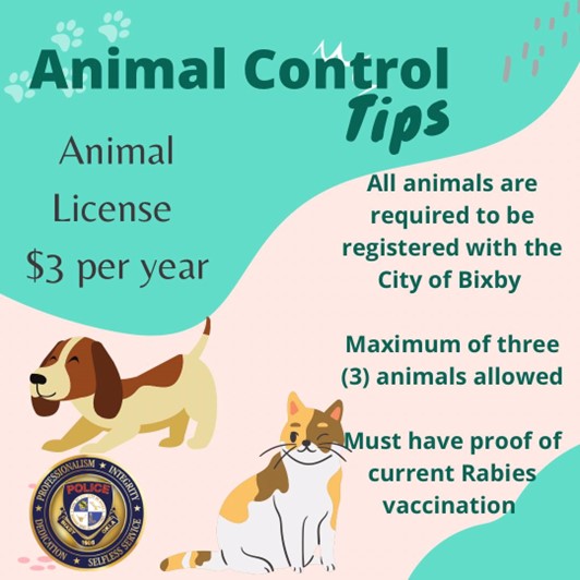 All Animals are required to be registered with the City of Bixby Animals License 3 dollars a year maximum of three animals allowed