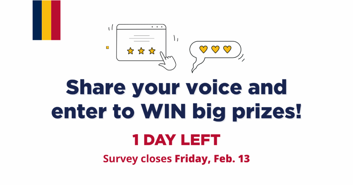 Share your voice and enter to win big prizes! 1 day left – survey closes Friday, February 13