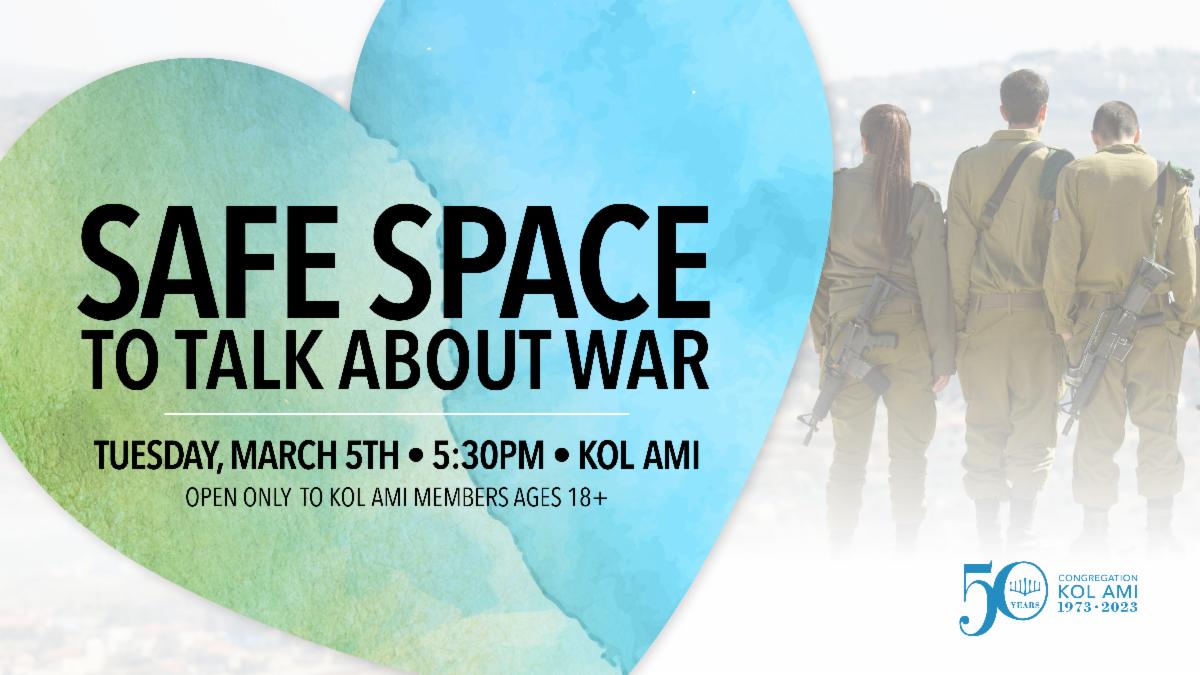 Safe Space to Talk About War with Rabbi Spector on Tuesday, March 5th from 5:30pm–7:00pm at Kol Ami. Open only to Kol Ami Members ages 18+.
