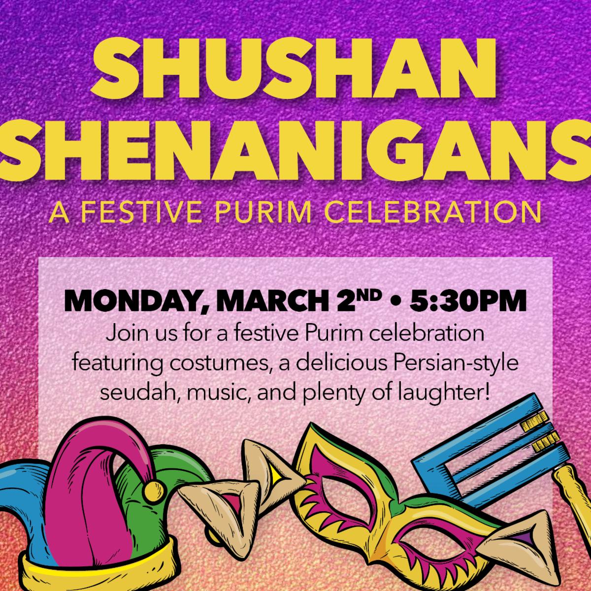 Shushan Shenanigans on Monday, March 2nd beginning at 5:30pm