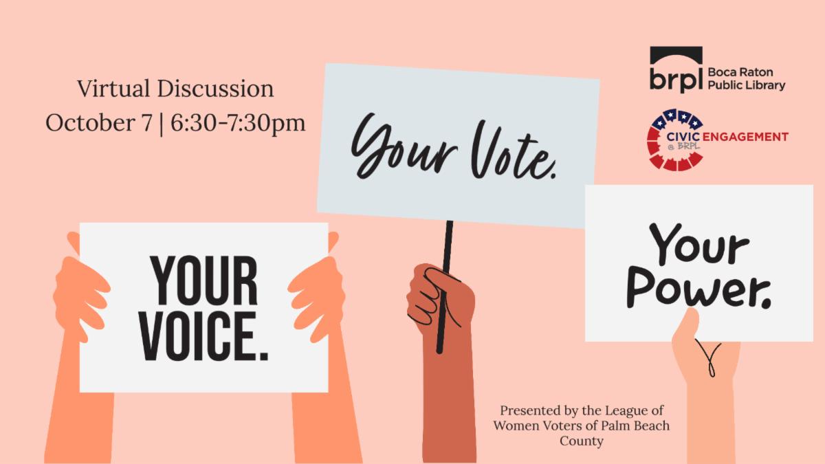 Boca Raton Public Library Virtual Discussion October 7, 6:30 to 7:30pm. Your Voice. Your Vote. Your Power.