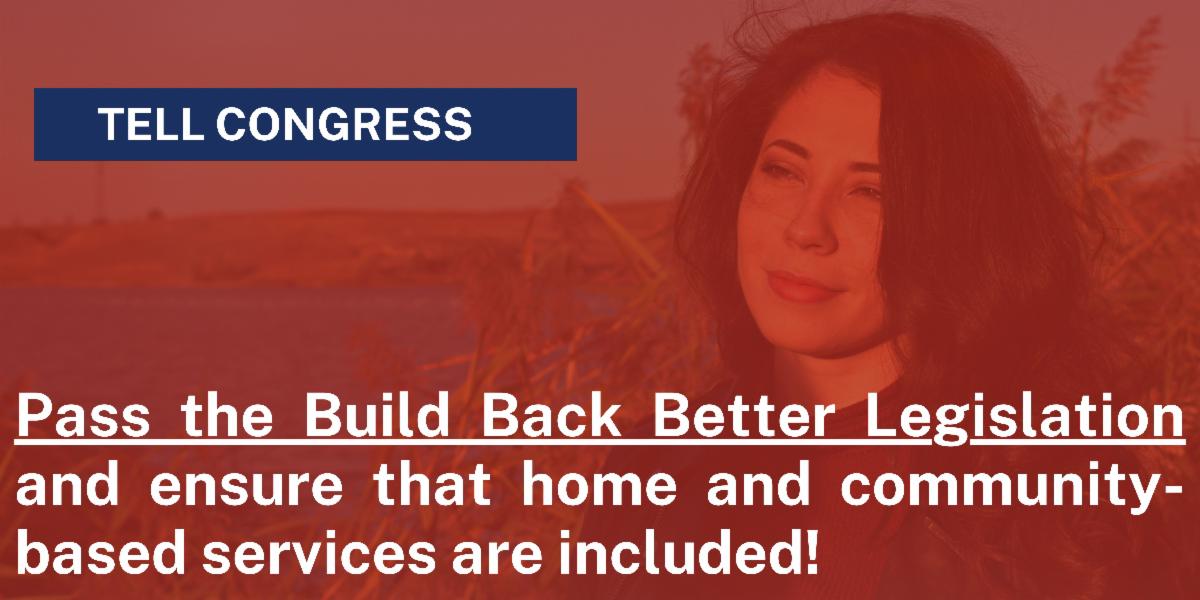 "Tell Congress to Pass the Build Back Better Legislation and ensure that home and community-based services are included!" on red background with Latina woman looking in the distance.