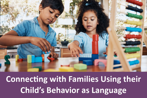 Connecting with Families Using their Child's Behavior as Language