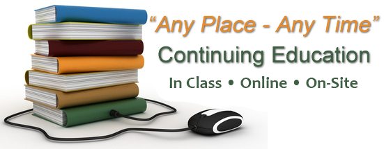 Welcome to Any Place...Any Time CE: New Schedules just released for all classes! In-Person, Live Online, Hybrid or Self-Study Online Classes...It's Your Choice