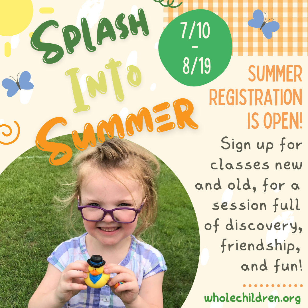 Photo of a little girl holding a rubber ducky. It says Splash into Summer July 10 to August 19. Summer registration is open. Wholechildren.org