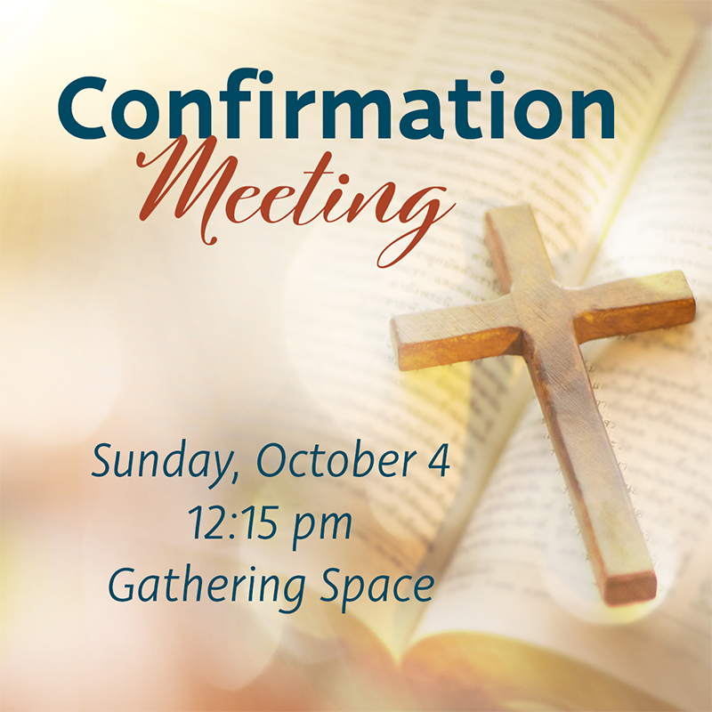 Confirmation meeting on Sunday October 4 at 12 fifteen in the gathering space