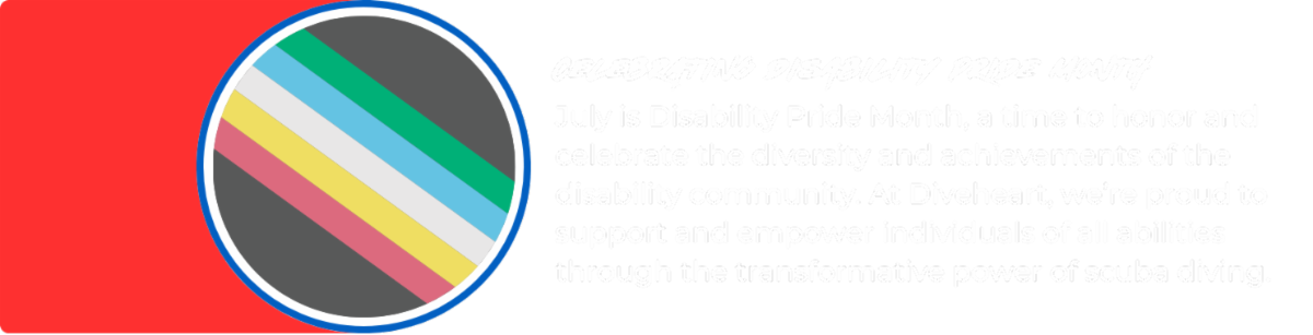 Image: Disability Pride Colors. Text Reads: July is Disability Pride Month, a time to honor and celebrate the diversity and achievements of the disability community. At Diveheart, we’re proud to support and empower individuals of all abilities through the transformative power of scuba diving. 