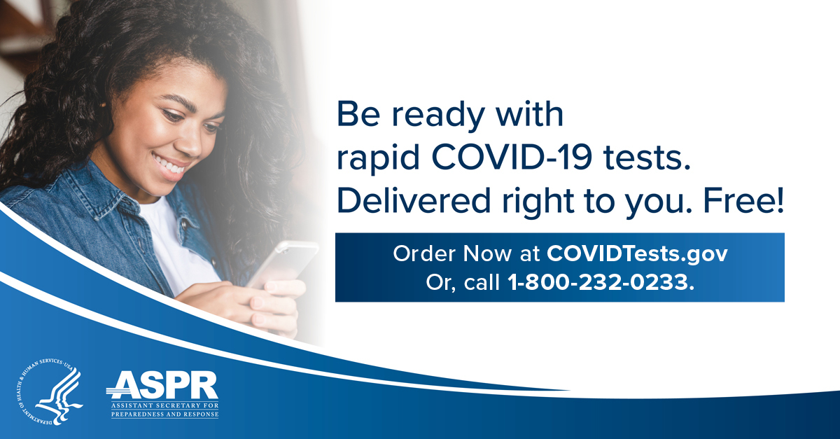 Be ready with rapid COVID-19 tests. Delivered right to you. Free! Order Now at COVIDTests.gov Or call 1-800-232-0233.