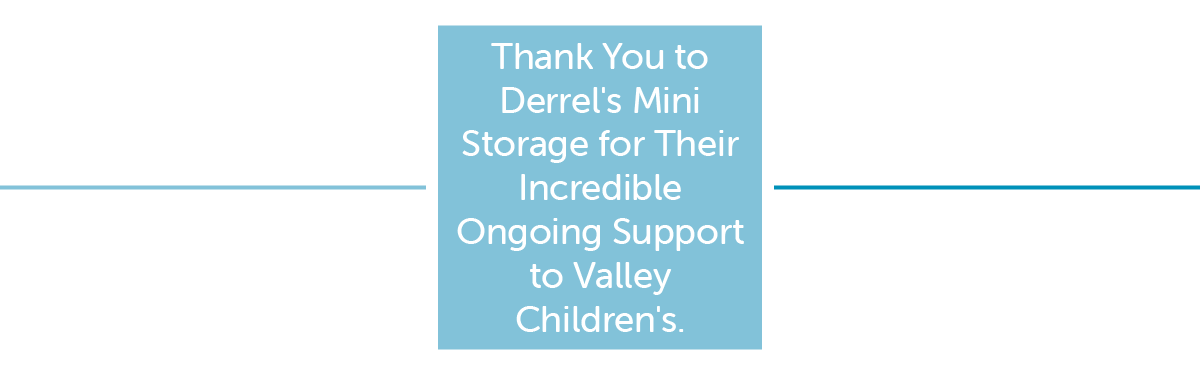 Thank You to Derrel's Mini Storage for Their Incredible Ongoing Support to Valley Children's. 