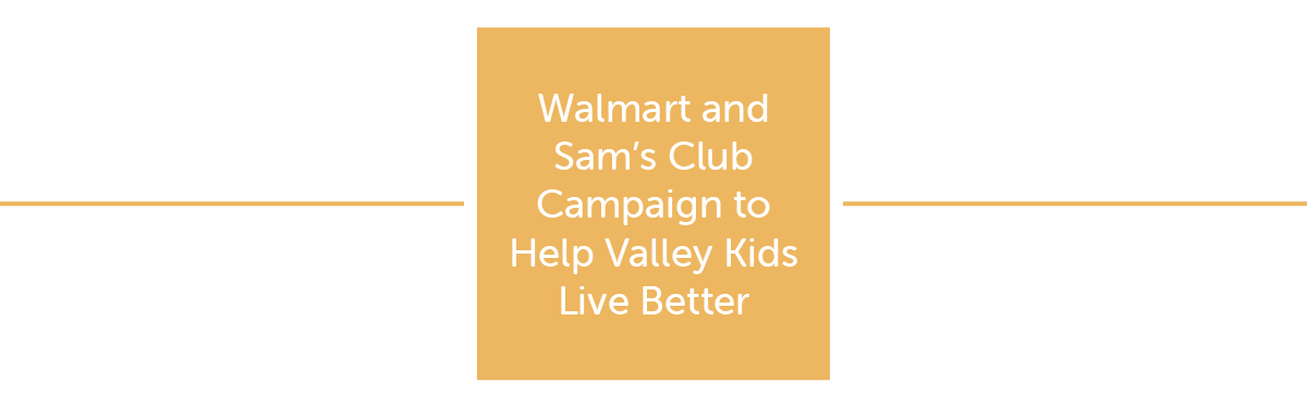 Walmart and Samâs Club Campaign to Help Valley Kids Live Better