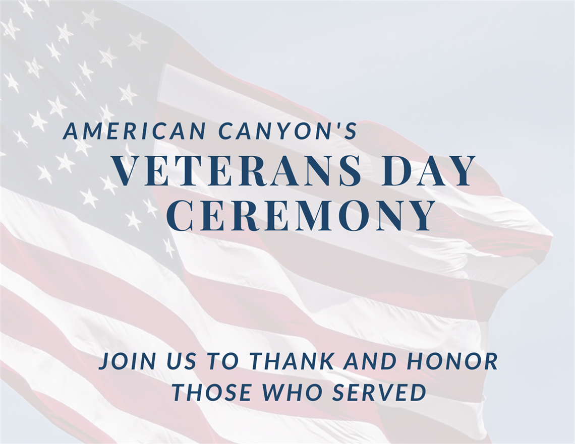 Image has a photo of a waving american flag in the background. Overlayed is text that reads ‘American Canyon’s Veterans Day Ceremony. Join us to thank and honor those who served.’