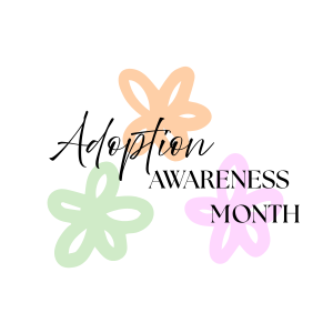 Graphic background has three illustrations of flowers in orange green and pink. Large text overlayed reads ‘Adoption Awareness Month.’