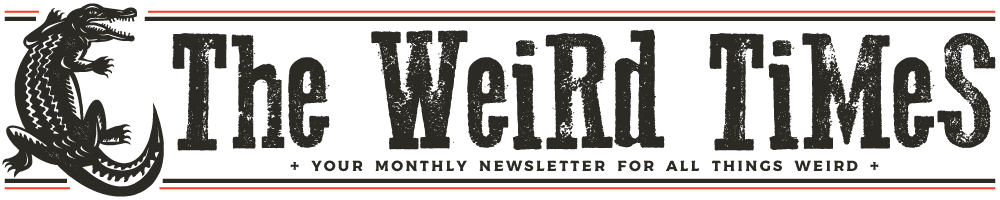 The Weird Times • Your Monthly Newsletter to All Things Weird
