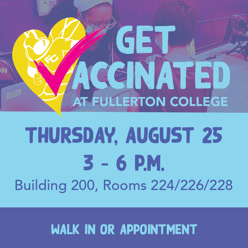 Get vaccinated at Fullerton College. August 25, from 3 to 6 p.m.