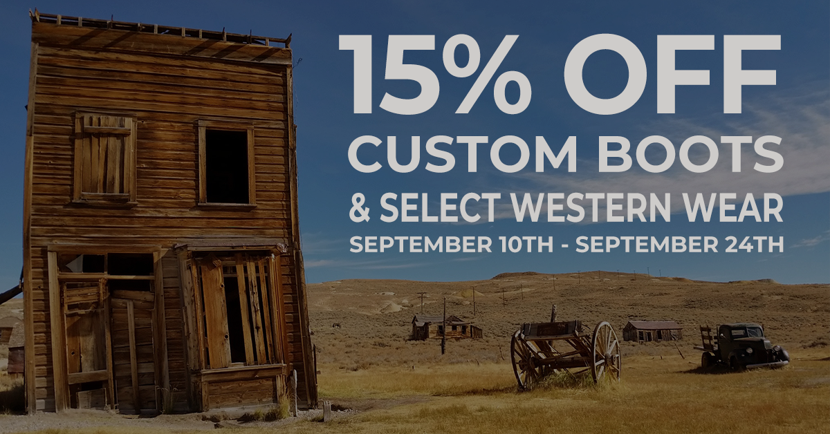 fifteen percent off custom boots and select western wear september tenth through twentyfourth