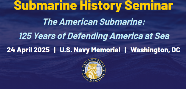 Promotional graphic for Submarine History Seminar titled The American Submarine 125 Years of Defending America at Sea on 24 April 2025 at the US Navy Memorial in Washington DC with stylized wave background and US Navy Memorial seal at the bottom