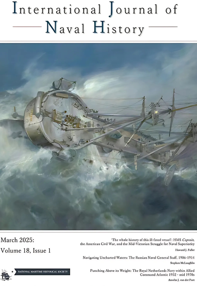 International Journal of Naval History February 2025: Volume 1, Issue 1 “The whole history of this ill-fated vessel”: HMS Captain, the American Civil War, and the Mid-Victorian Struggle for Naval Superiority Howard J. Fuller Navigating Uncharted Waters: The Russian Naval General Staff, 1906–1914 Stephen McLaughlin Punching Above its Weight: The Royal Netherlands Navy within Allied Command Atlantic 1952–mid 1970s