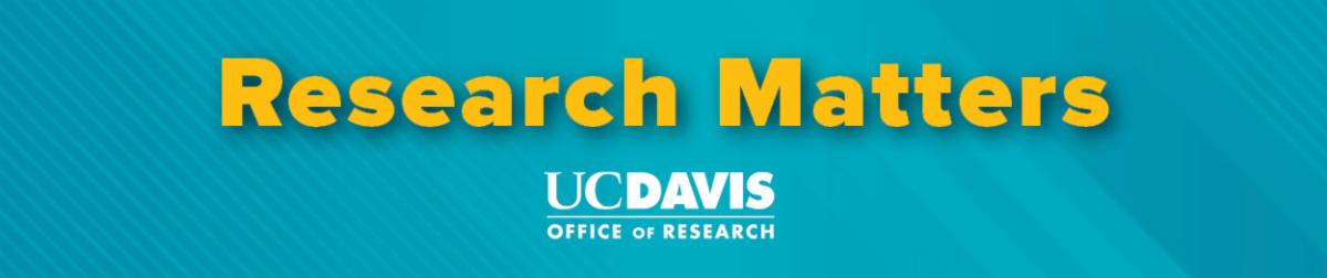 UC Davis Office of Research Newsletter called Research Matters