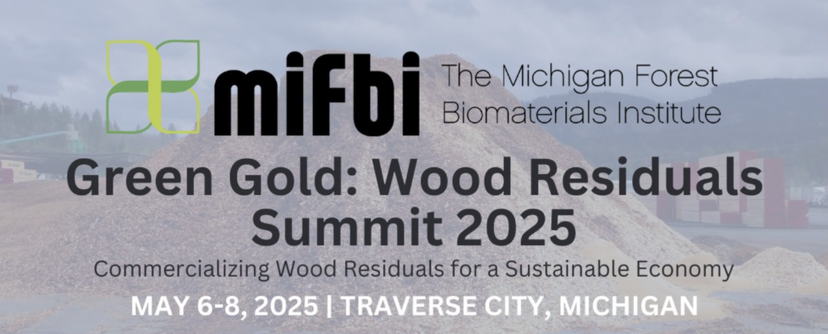 MIFBI the michigan forest biomaterials institute Green Gold: Wood Residuals Summit 2025 commericalizing wood residuals for a sustainable (May 6-8, Traverse City, MI) economoy
