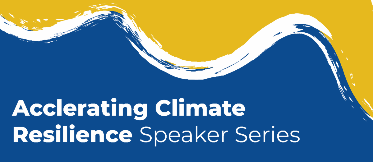Text over a blue, white, and yellow abstract background says Accelerating Climate Resilience Speaker Series.