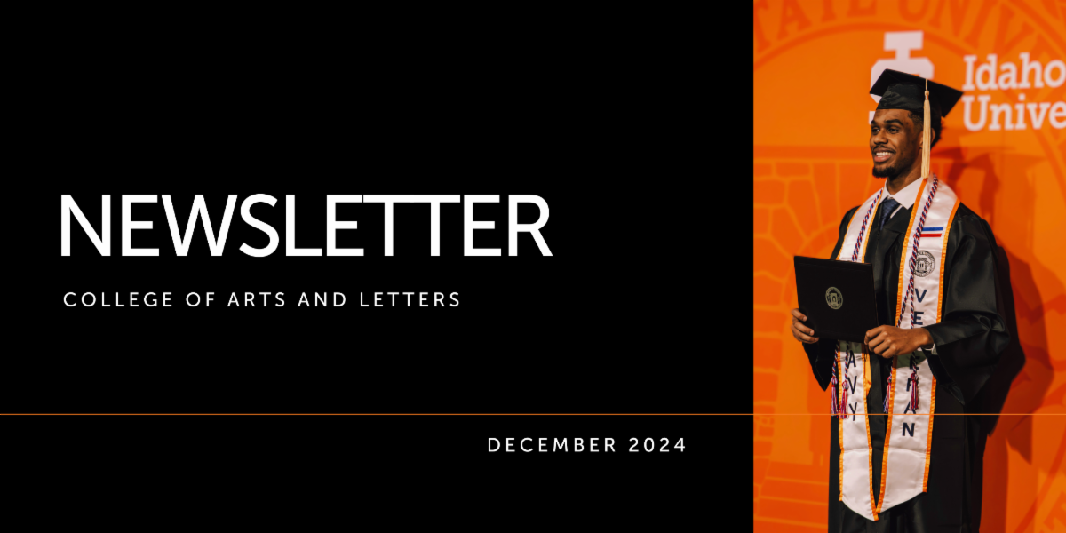 Newsletter cover for Idaho State University College of Arts and Letters with a graduate holding a diploma.  Transcribed Text:  NEWSLETTER COLLEGE OF ARTS AND LETTERS DECEMBER 2024 Idaho State University