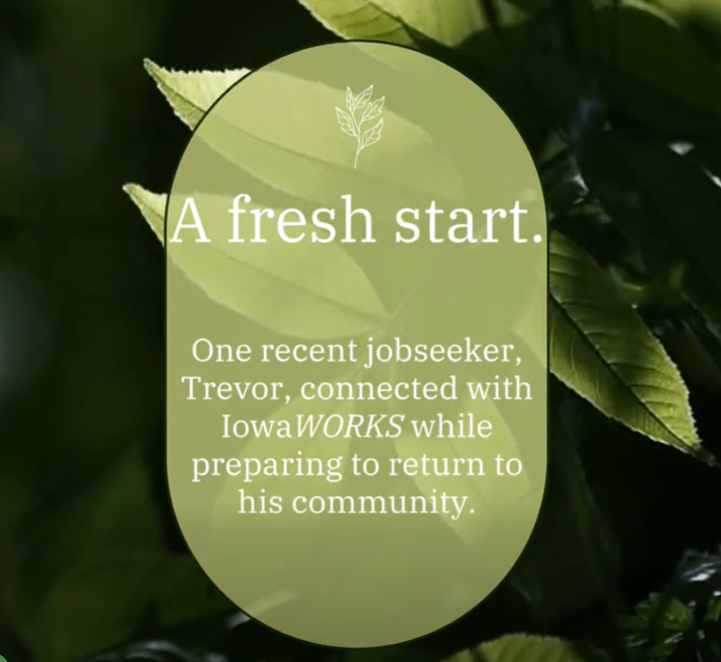 Thumbnail of Success Story Video with text saying "One recent jobseeker, Trevor, connected with IowaWORKS while preparing to return to his community"
